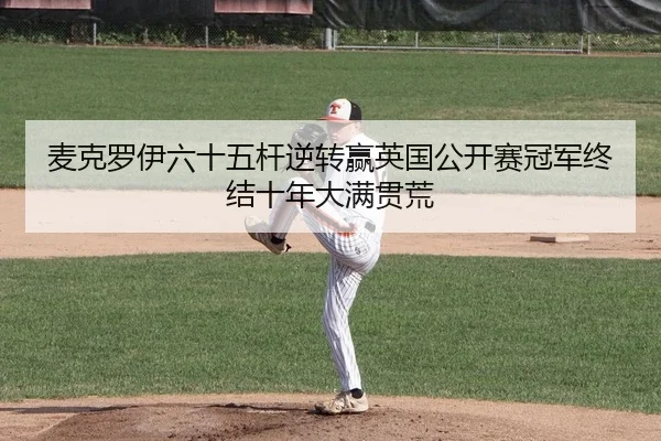 麦克罗伊六十五杆逆转赢英国公开赛冠军终结十年大满贯荒